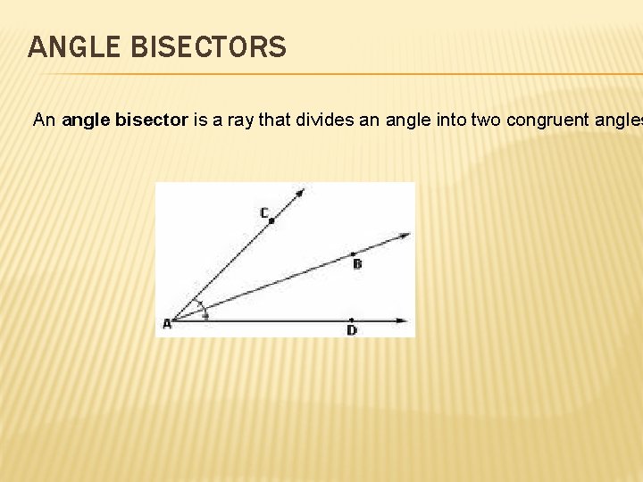 ANGLE BISECTORS An angle bisector is a ray that divides an angle into two