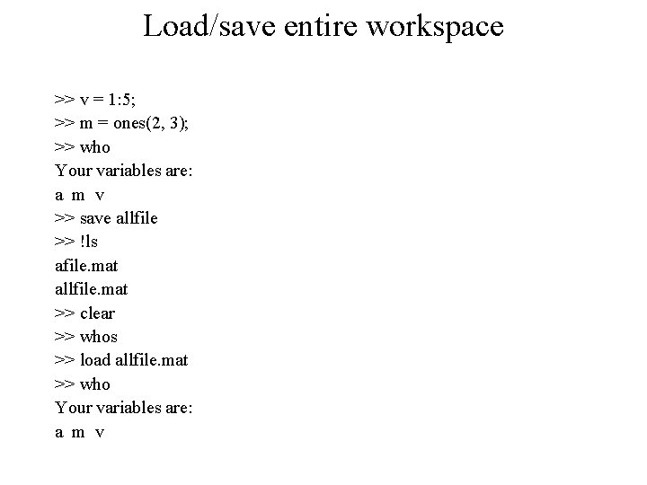 Load/save entire workspace >> v = 1: 5; >> m = ones(2, 3); >> Load/save entire workspace >> v = 1: 5; >> m = ones(2, 3); >>