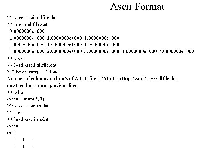 Ascii Format >> save -ascii allfile. dat >> !more allfile. dat 3. 0000000 e+000 Ascii Format >> save -ascii allfile. dat >> !more allfile. dat 3. 0000000 e+000