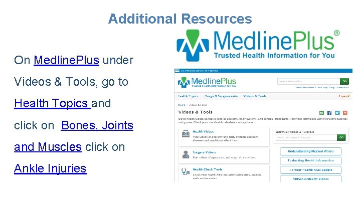 Additional Resources On Medline. Plus under Videos & Tools, go to Health Topics and