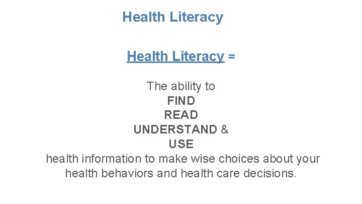 Health Literacy = The ability to FIND READ UNDERSTAND & USE health information to
