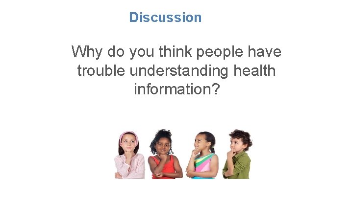 Discussion Why do you think people have trouble understanding health information? 