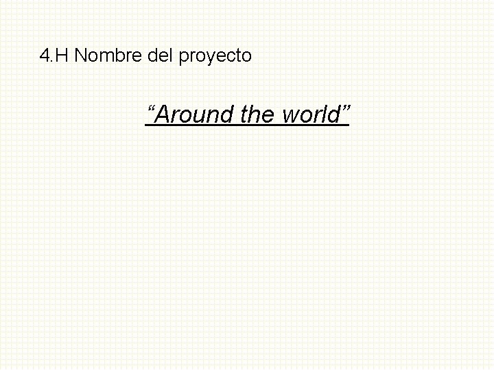 4. H Nombre del proyecto “Around the world” 
