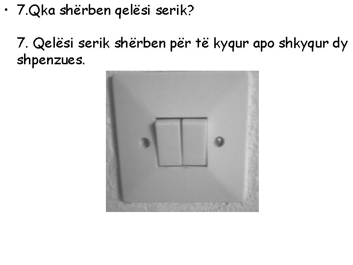  • 7. Qka shërben qelësi serik? 7. Qelësi serik shërben për të kyqur