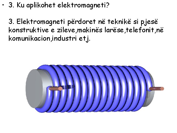  • 3. Ku aplikohet elektromagneti? 3. Elektromagneti përdoret në teknikë si pjesë konstruktive