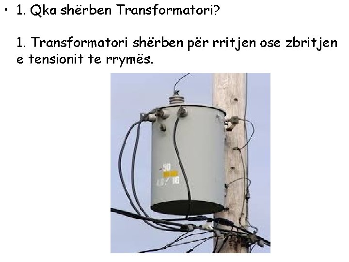  • 1. Qka shërben Transformatori? 1. Transformatori shërben për rritjen ose zbritjen e