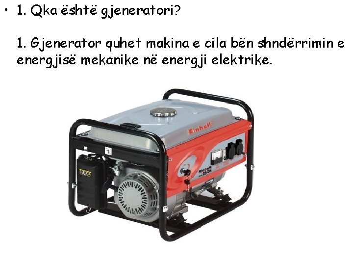  • 1. Qka është gjeneratori? 1. Gjenerator quhet makina e cila bën shndërrimin