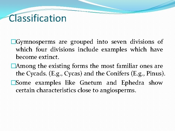 Classification �Gymnosperms are grouped into seven divisions of which four divisions include examples which