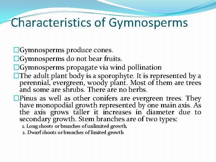 Characteristics of Gymnosperms �Gymnosperms produce cones. �Gymnosperms do not bear fruits. �Gymnosperms propagate via