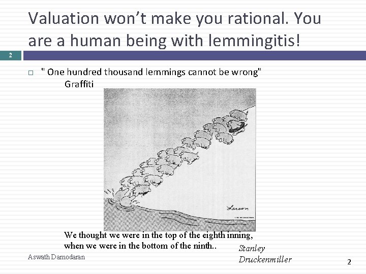 Valuation won’t make you rational. You are a human being with lemmingitis! 2 "