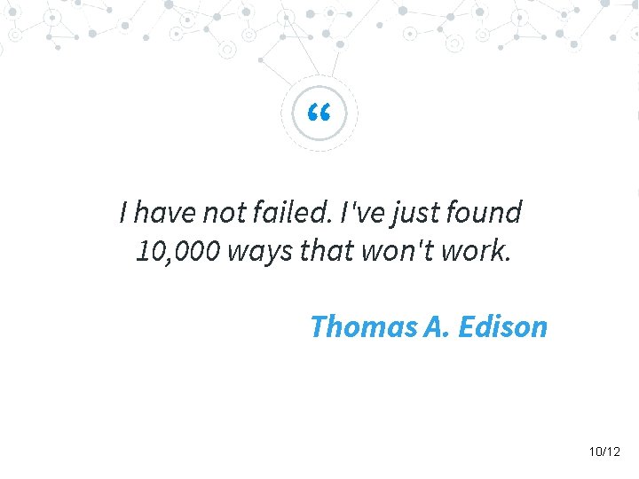 “ I have not failed. I've just found 10, 000 ways that won't work.