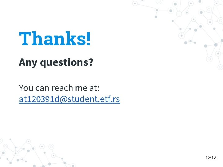 Thanks! Any questions? You can reach me at: at 120391 d@student. etf. rs 12/12