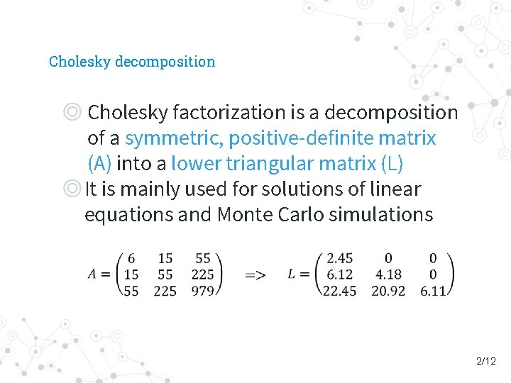 Cholesky decomposition ◎ Cholesky factorization is a decomposition of a symmetric, positive-definite matrix (A)