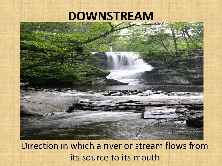 DOWNSTREAM Direction in which a river or stream flows from its source to its DOWNSTREAM Direction in which a river or stream flows from its source to its