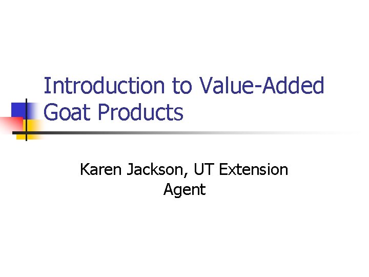 Introduction to Value-Added Goat Products Karen Jackson, UT Extension Agent 