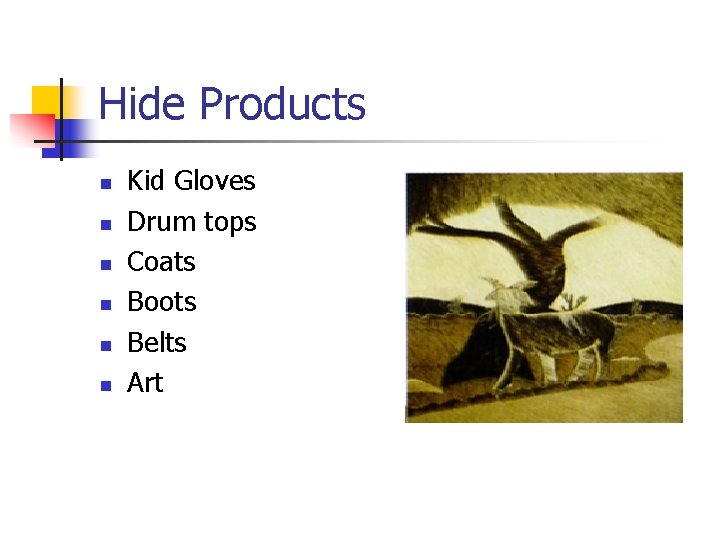 Hide Products n n n Kid Gloves Drum tops Coats Boots Belts Art 