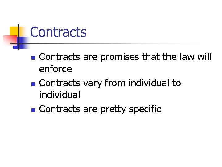 Contracts n n n Contracts are promises that the law will enforce Contracts vary