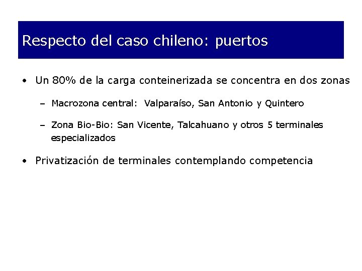 Respecto del caso chileno: puertos • Un 80% de la carga conteinerizada se concentra