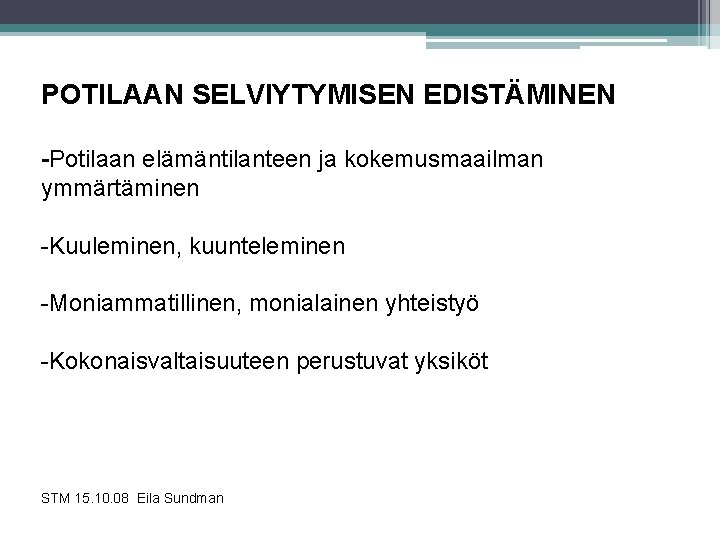 POTILAAN SELVIYTYMISEN EDISTÄMINEN -Potilaan elämäntilanteen ja kokemusmaailman ymmärtäminen -Kuuleminen, kuunteleminen -Moniammatillinen, monialainen yhteistyö -Kokonaisvaltaisuuteen