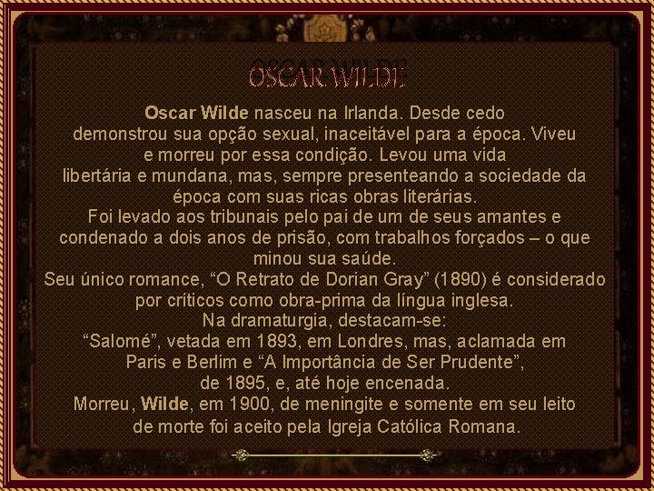 OSCAR WILDE Oscar Wilde nasceu na Irlanda. Desde cedo demonstrou sua opção sexual, inaceitável