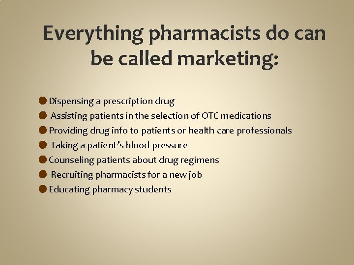 Everything pharmacists do can be called marketing: ● Dispensing a prescription drug ● Assisting