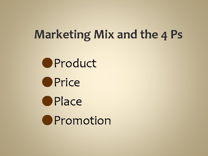 Marketing Mix and the 4 Ps ●Product ●Price ●Place ●Promotion 