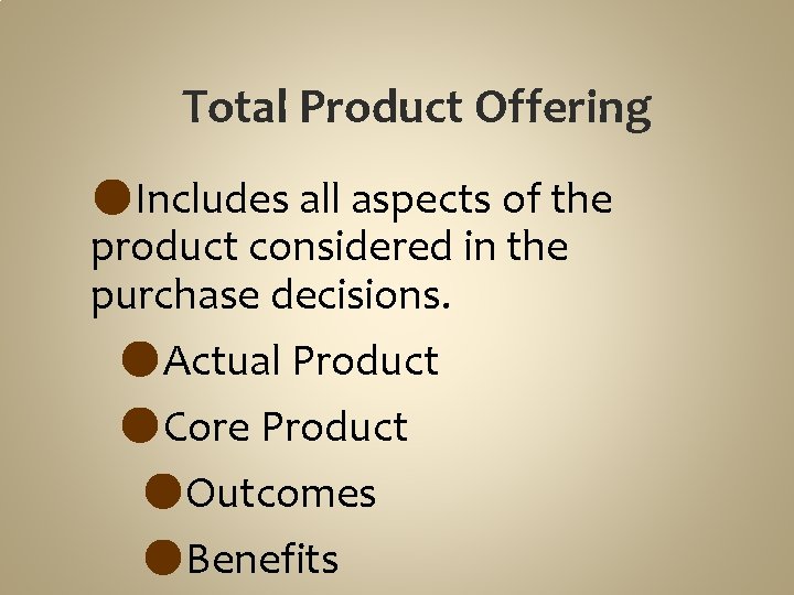 Total Product Offering ●Includes all aspects of the product considered in the purchase decisions.