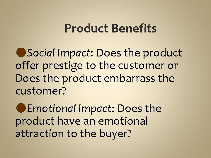 Product Benefits ●Social Impact: Does the product offer prestige to the customer or Does