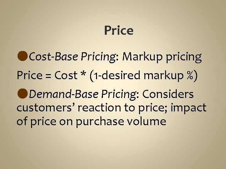 Price ●Cost-Base Pricing: Markup pricing Price = Cost * (1 -desired markup %) ●Demand-Base