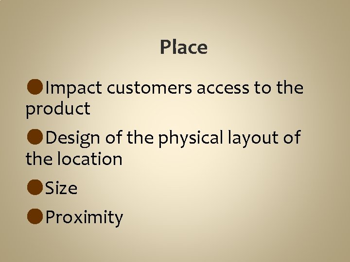 Place ●Impact customers access to the product ●Design of the physical layout of the