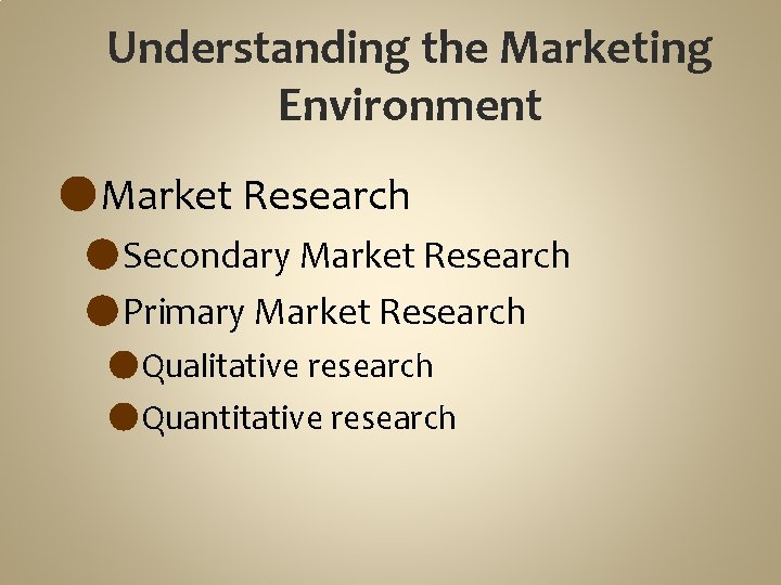 Understanding the Marketing Environment ●Market Research ●Secondary Market Research ●Primary Market Research ●Qualitative research