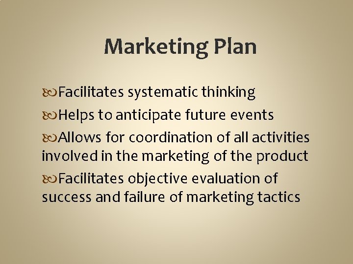 Marketing Plan Facilitates systematic thinking Helps to anticipate future events Allows for coordination of