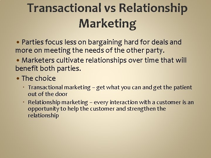Transactional vs Relationship Marketing • Parties focus less on bargaining hard for deals and