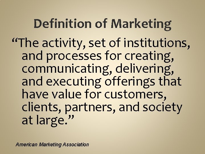 Definition of Marketing “The activity, set of institutions, and processes for creating, communicating, delivering,