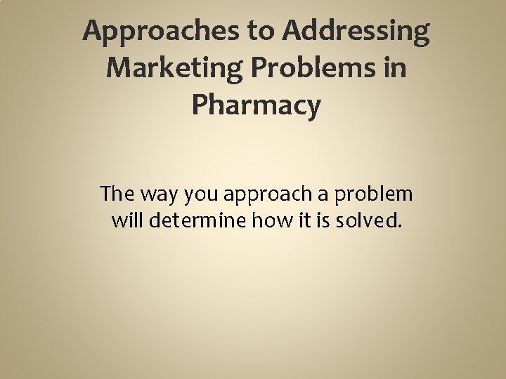 Approaches to Addressing Marketing Problems in Pharmacy The way you approach a problem will