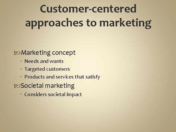 Customer-centered approaches to marketing Marketing concept Needs and wants Targeted customers Products and services