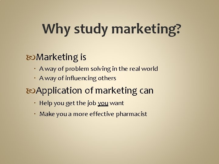 Why study marketing? Marketing is A way of problem solving in the real world