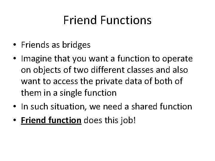 Friend Functions • Friends as bridges • Imagine that you want a function to