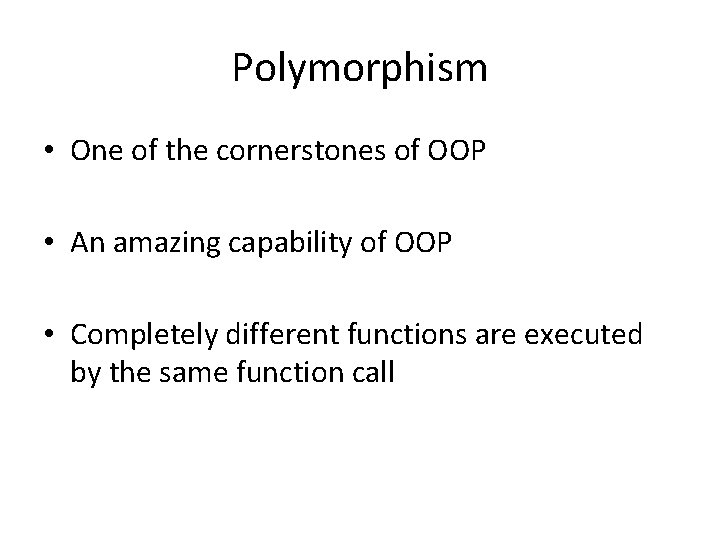 Polymorphism • One of the cornerstones of OOP • An amazing capability of OOP