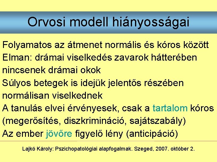 Orvosi modell hiányosságai Folyamatos az átmenet normális és kóros között Elman: drámai viselkedés zavarok