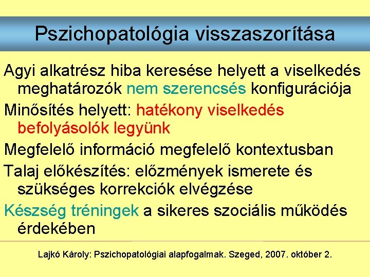 Pszichopatológia visszaszorítása Agyi alkatrész hiba keresése helyett a viselkedés meghatározók nem szerencsés konfigurációja Minősítés