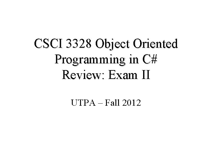 CSCI 3328 Object Oriented Programming in C# Review: Exam II UTPA – Fall 2012