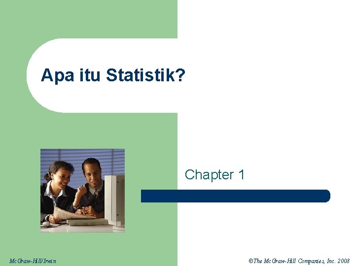 Apa itu Statistik? Chapter 1 Mc. Graw-Hill/Irwin ©The Mc. Graw-Hill Companies, Inc. 2008 