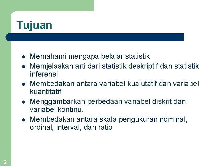 Tujuan l l l 2 Memahami mengapa belajar statistik Memjelaskan arti dari statistik deskriptif