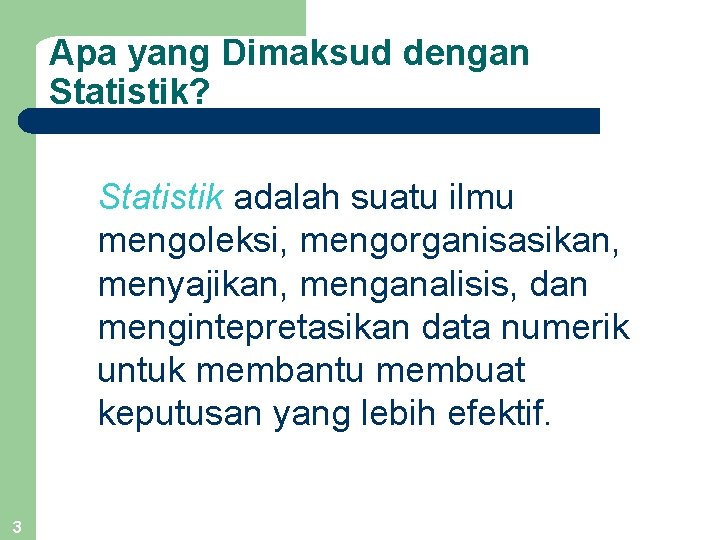 Apa yang Dimaksud dengan Statistik? Statistik adalah suatu ilmu mengoleksi, mengorganisasikan, menyajikan, menganalisis, dan