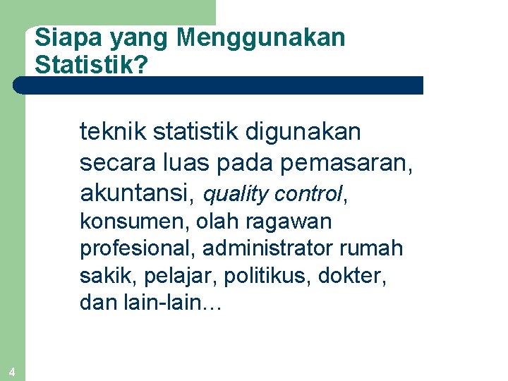 Siapa yang Menggunakan Statistik? teknik statistik digunakan secara luas pada pemasaran, akuntansi, quality control,