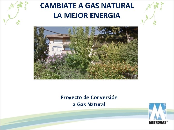 CAMBIATE A GAS NATURAL LA MEJOR ENERGIA MIRAFLORES 1300 PEÑAFLOR Proyecto de Conversión a