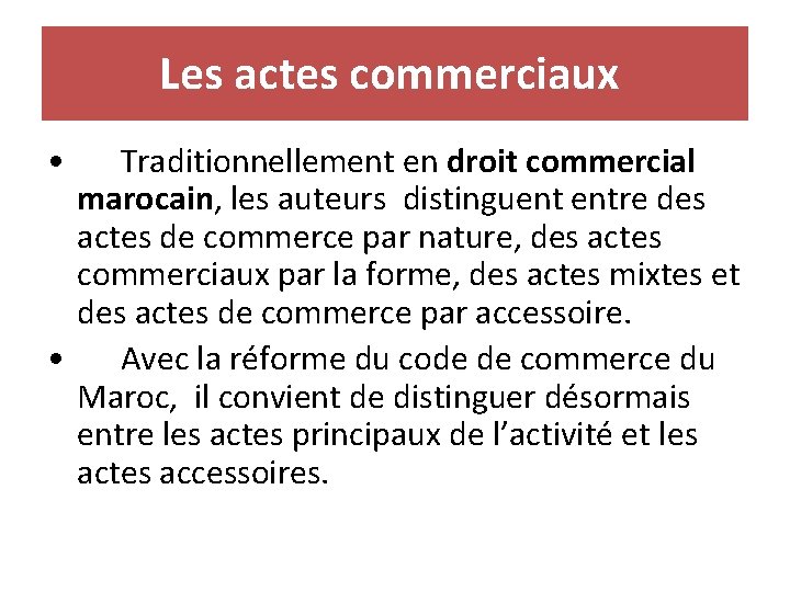 Les actes commerciaux • Traditionnellement en droit commercial marocain, les auteurs distinguent entre des