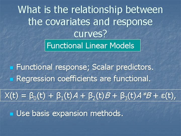 What is the relationship between the covariates and response curves? Functional Linear Models n