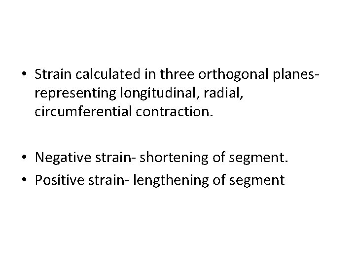  • Strain calculated in three orthogonal planesrepresenting longitudinal, radial, circumferential contraction. • Negative